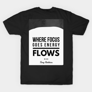 Where focus goes energy flows.- Tony Robbins T-Shirt